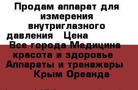 Продам аппарат для измерения внутриглазного давления › Цена ­ 10 000 - Все города Медицина, красота и здоровье » Аппараты и тренажеры   . Крым,Ореанда